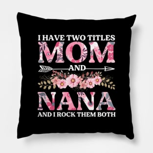 I Have Two Titles Mom And Nana Flowers Floral Mother's Day Pillow