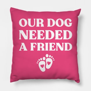 Our Dog Needed A Friend Funny Pregnancy (White) Pillow