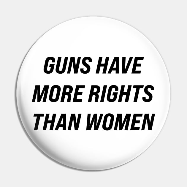 Guns Have More Rights Than Women Pin by n23tees