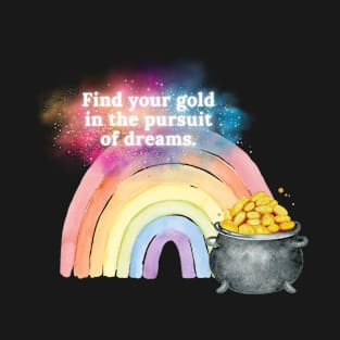 Find your gold in the pursuit of dreams. T-Shirt