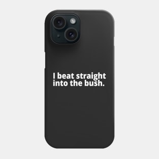 I beat straight into the bush. Phone Case