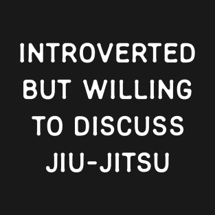 Introverted but willing to discuss Jiu-Jitsu T-Shirt