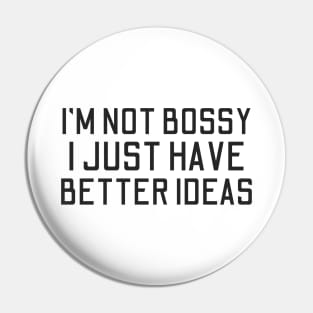 I'm Not Bossy I Just Have Better Ideas Pin