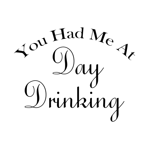 You Had Me At Day Drinking Humorous Minimal Typography Black by ColorMeHappy123