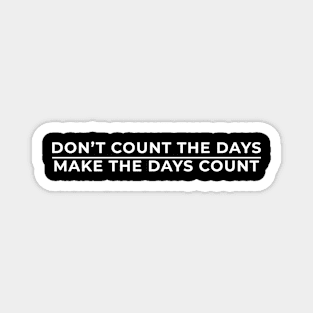 Don't Count The Days, Make The Days Count Magnet