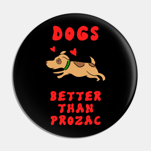 Dogs. Better than prozac. Cute happy jumping little brown puppy. Dog therapy. Mental health awareness. Depression, anxiety. Animals are best friends. - Antidepressant Dogf - Pin | TeePublic Dogs. Better than prozac. Cute happy jumping little brown puppy. Dog therapy. Mental health awareness. Depression, anxiety. Animals are best friends. - Antidepressant Dogf - Pin | TeePublic