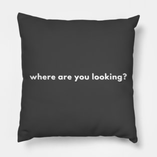 where are you looking Pillow