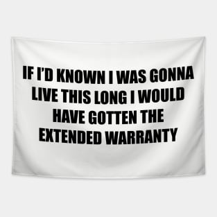 If I’d known i was gonna live this long I would have gotten the extended warranty Tapestry