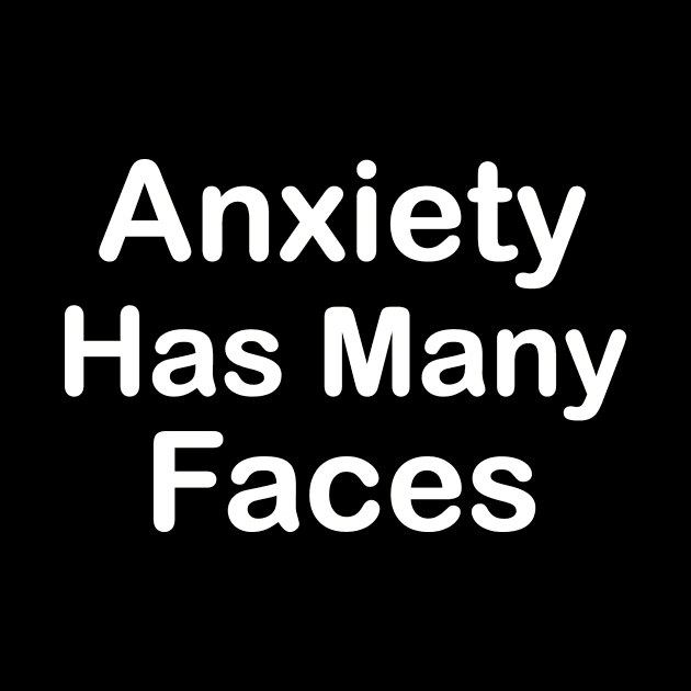 Anxiety Has Many Faces by CoApparel