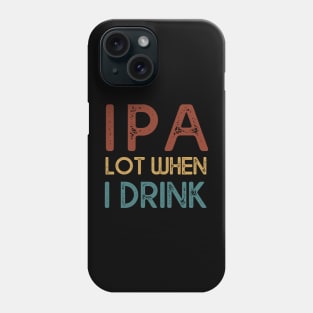 IPA Lot When I Drink Beer Lover Phone Case