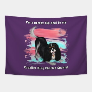 I'm a pretty big deal to my Cavalier King Charles Spaniel, Tri Tapestry