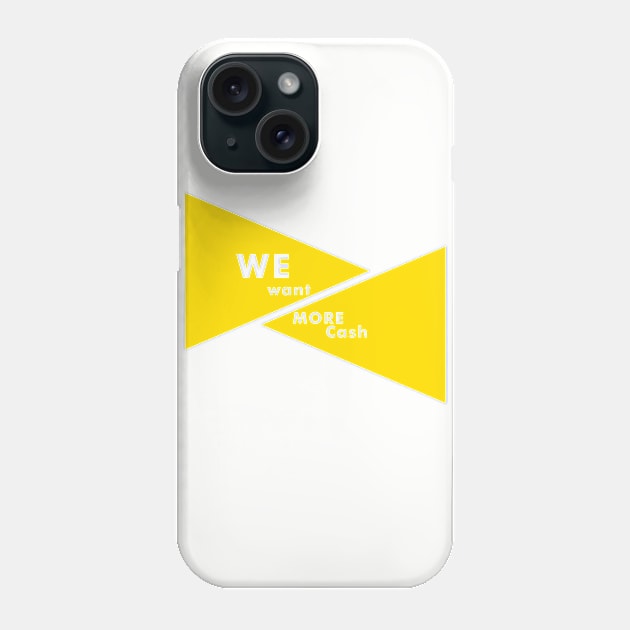 WE WANT MORE CASH Phone Case by tonydic