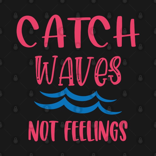 Catch Waves Not Feelings by aborefat2018