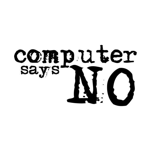 Computer says no - Black by MyMadMerch