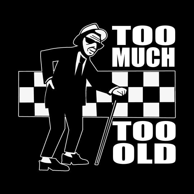 Too Much Too Old- Old Ska Skank Fanboy by IceTees