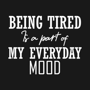 Being Tired Is A Part Of My Mood T-Shirt