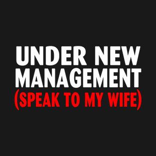 Under New Management Speak To My Wife T-Shirt