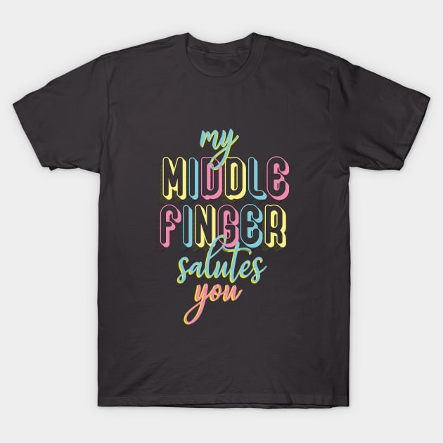 My Middle Finger Salutes you T-Shirt My Middle Finger Salutes you T-Shirt