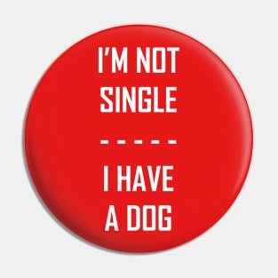 I'm Not Single I Have A Dog Pin