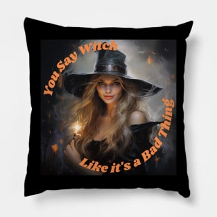 You Say Witch Like it's a Bad Thing Pillow