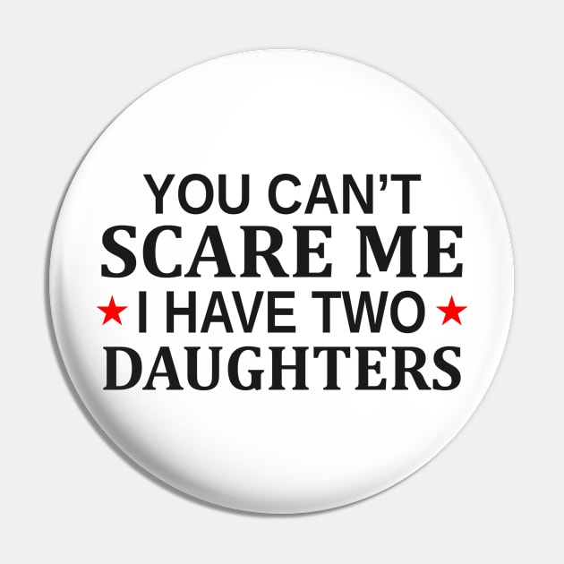 You Can t Scare Me I Have Two Daughters Pin by Mas Design