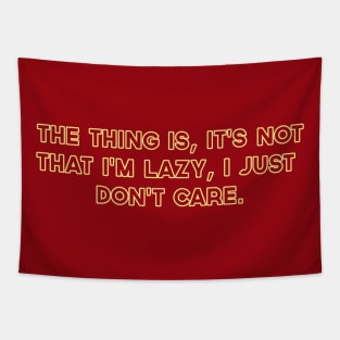 The Thing is, It's not that I'm Lazy, I just Don't Care Tapestry