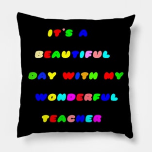 It's a Beautiful Day For Learning,It's abeautiful day,with my wonderful teacher. Pillow