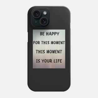 Be happy for this moment Phone Case