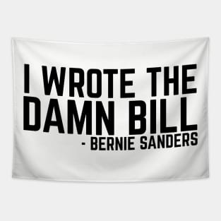 I Wrote The Damn Bill - Bernie Sanders 2020 Debate Quote Tapestry