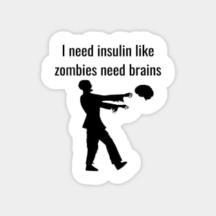 I Need Insulin Like Zombies Need Brains Magnet