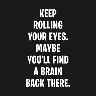 Keep Rolling Your Eyes T-Shirt