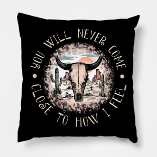 You Will Never Come Close To How I Feel Bull Skull Deserts Pillow