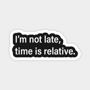 I'm not late, time is relative Magnet