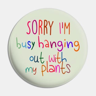 Sorry I'm busy hanging out with my plants Pin