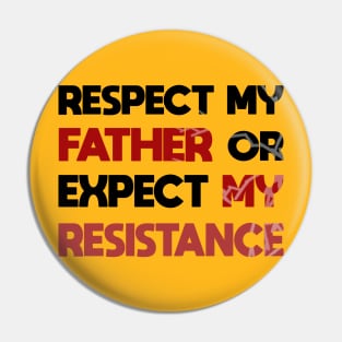 Respect my father or expect resistance Pin