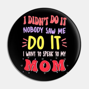 I Didn't Do It Nobody Saw Me I Want To Speak To My Mom Pin