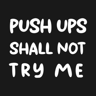 ''Push ups shall not try me'' funny training motivation design T-Shirt