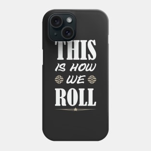 This Is How We Roll Phone Case