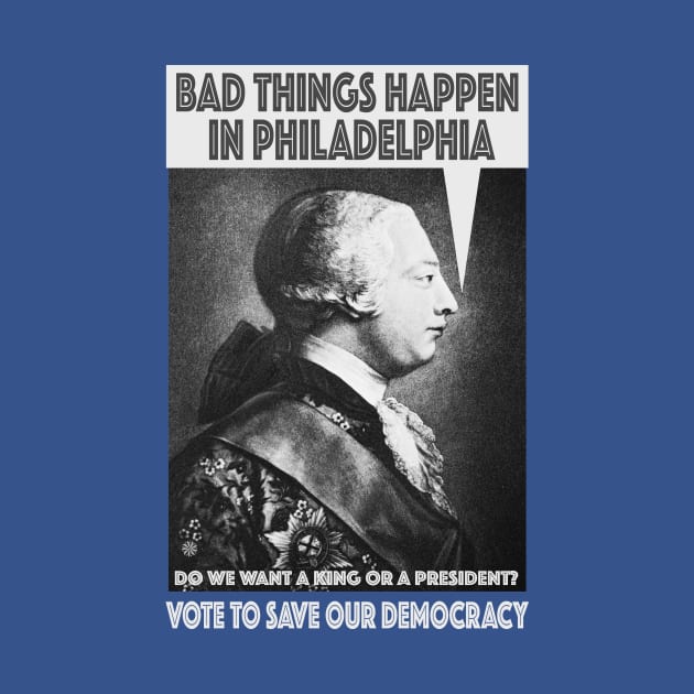 Bad Things Happen in Philadelphia? (King George III thought so, too!) Do We Want a King or a President? by Red Windmill Studio