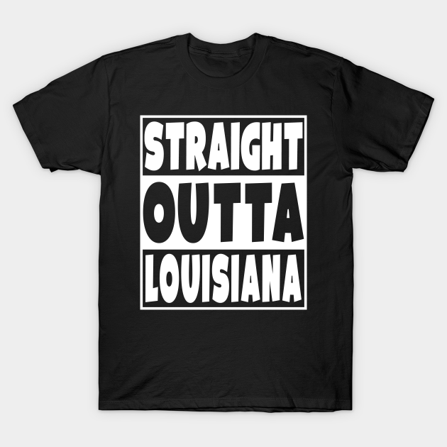 Discover Straight Outta Louisiana - Straight Outta Louisiana - T-Shirt