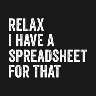 Relax I Have A Spreadsheet For That T-Shirt