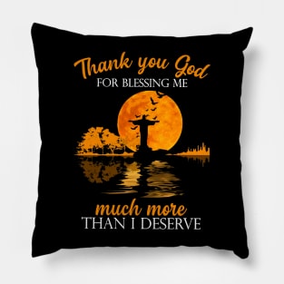 Thank You God For Blessing Me Much More Than I Deserve Pillow