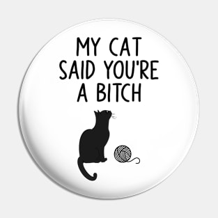 My Cat Said You're A Bitch Pin