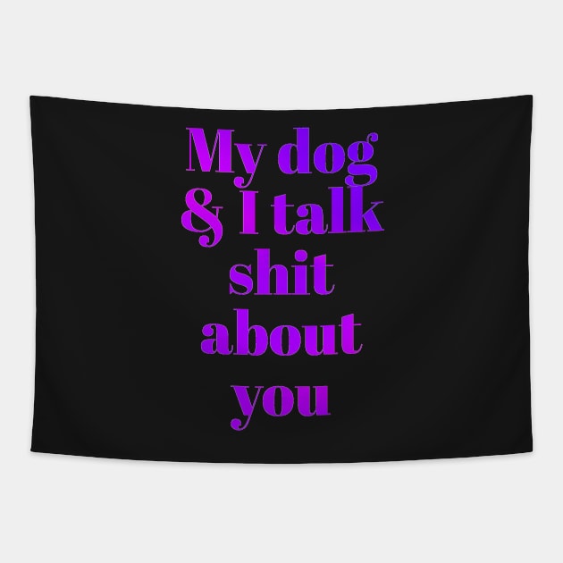 My dog &I talk shit about you Tapestry by Vinto fashion 