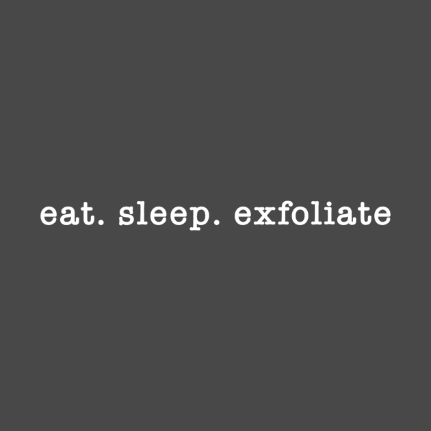 Eat. Sleep. Exfoliate. by Bododobird