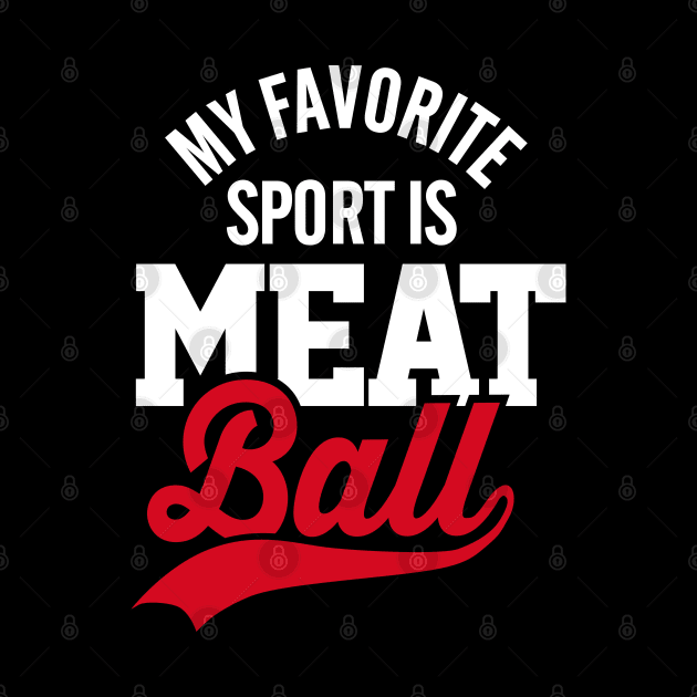 My favorite sport is meatball meat lovers by LaundryFactory