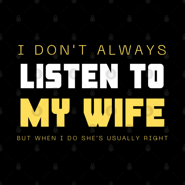 I Don't Always Listen To My Wife But When I Do She's Usually Right by HobbyAndArt