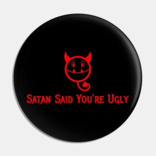 Satan Said You're Ugly Pin