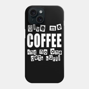 Give me COFFEE and no one gets hurt! Phone Case