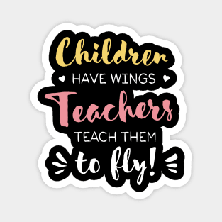 Children have Wings Teachers teach them to Fly - Teacher Appreciation Gifts Magnet